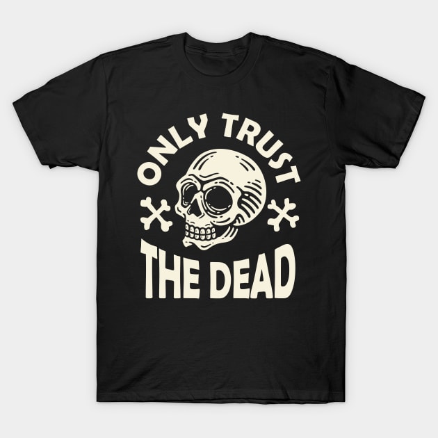 Only Trust The Dead Halloween T-Shirt by thingsandthings